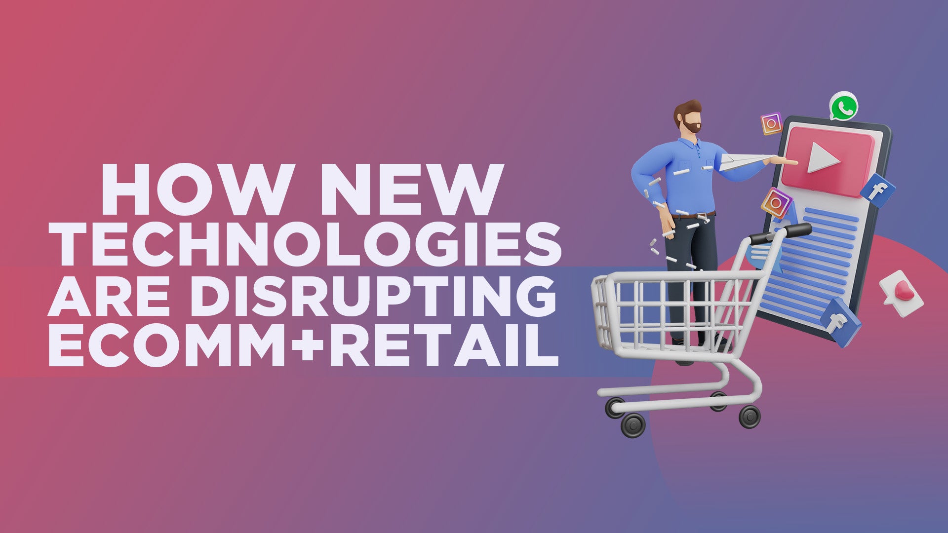 How New Technologies Are Disrupting E-Commerce and Retail