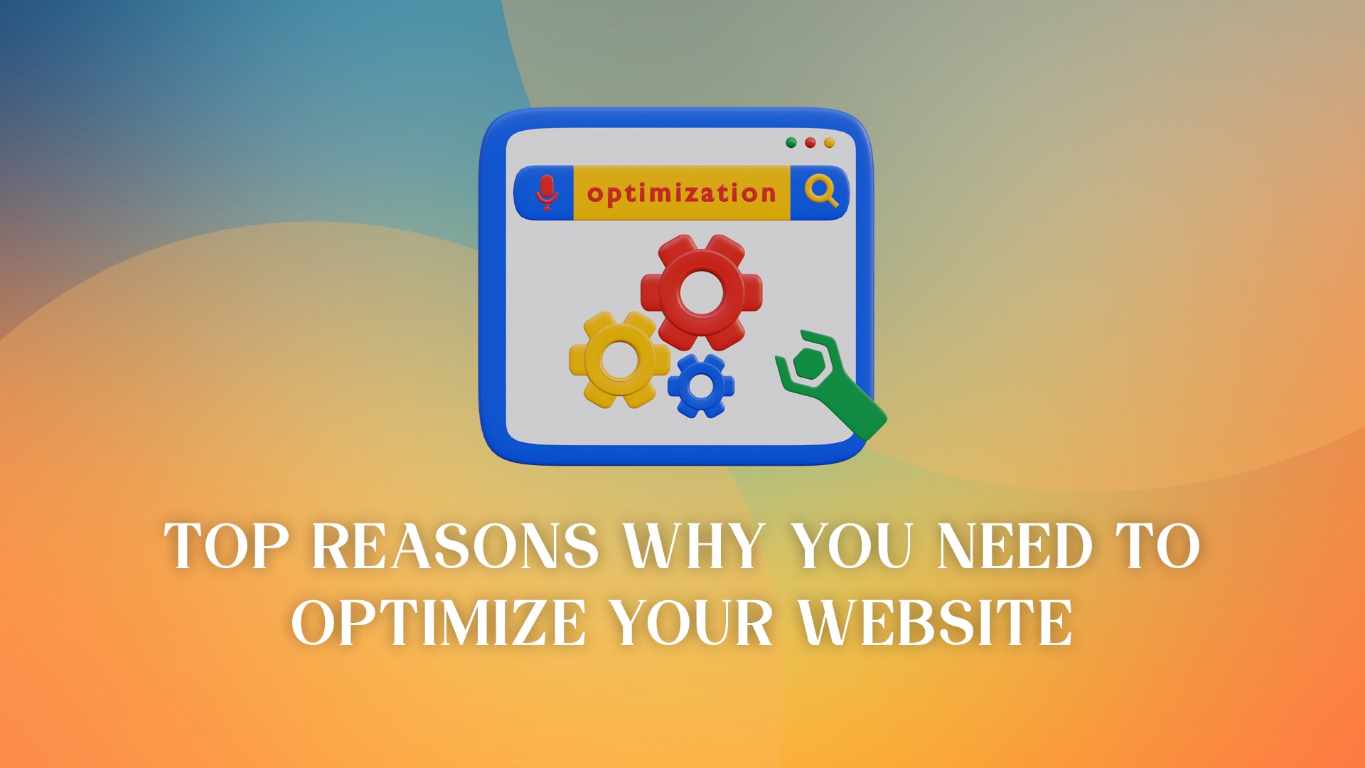 Top Reasons Why You Need to Optimize Your Website